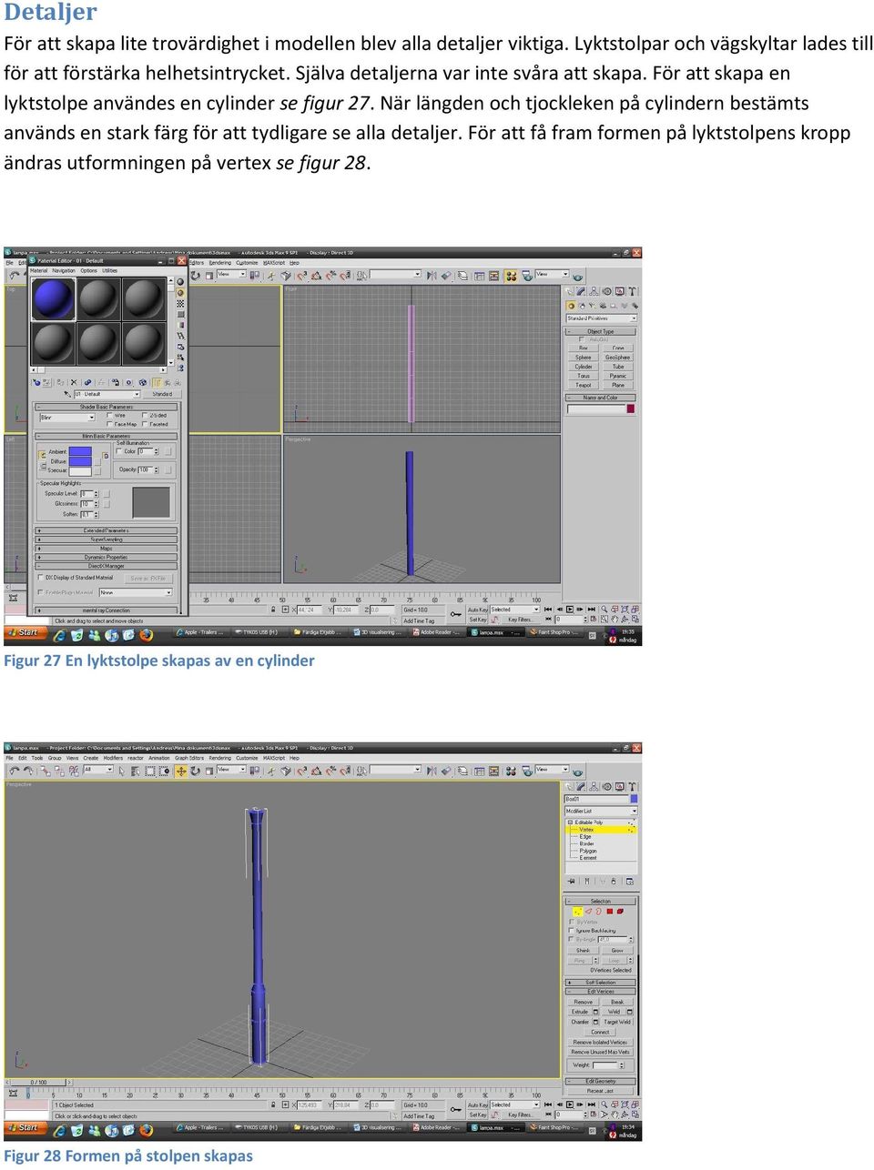 För att skapa en lyktstolpe användes en cylinder se figur 27.