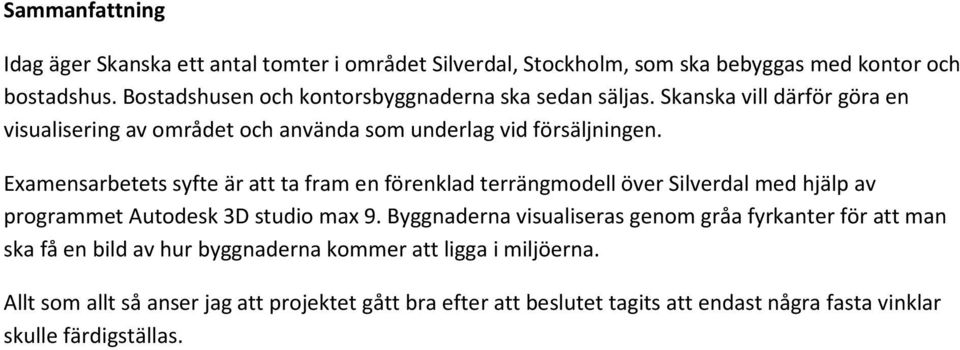 Examensarbetets syfte är att ta fram en förenklad terrängmodell över Silverdal med hjälp av programmet Autodesk 3D studio max 9.