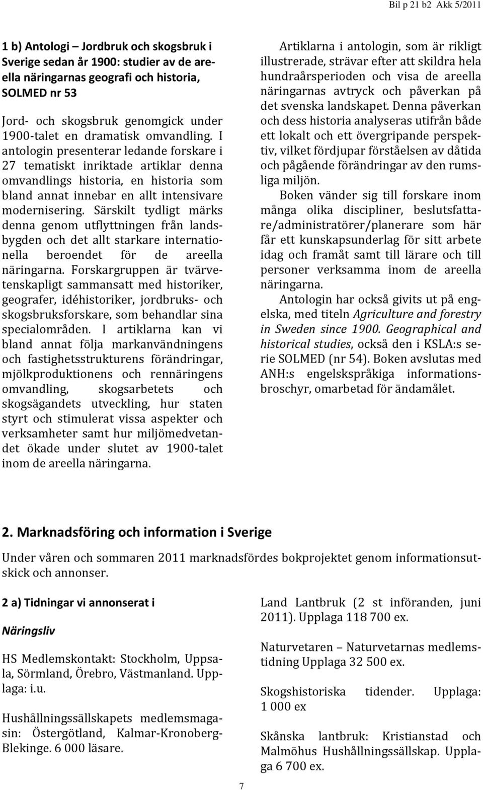 Särskilt tydligt märks denna genom utflyttningen från landsbygden och det allt starkare internationella beroendet för de areella näringarna.