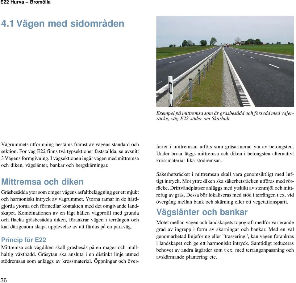 För väg E22 finns två typsektioner fastställda, se avsnitt 3 Vägens formgivning. I vägsektionen ingår vägen med mittremsa och diken, vägslänter, bankar och bergskärningar.