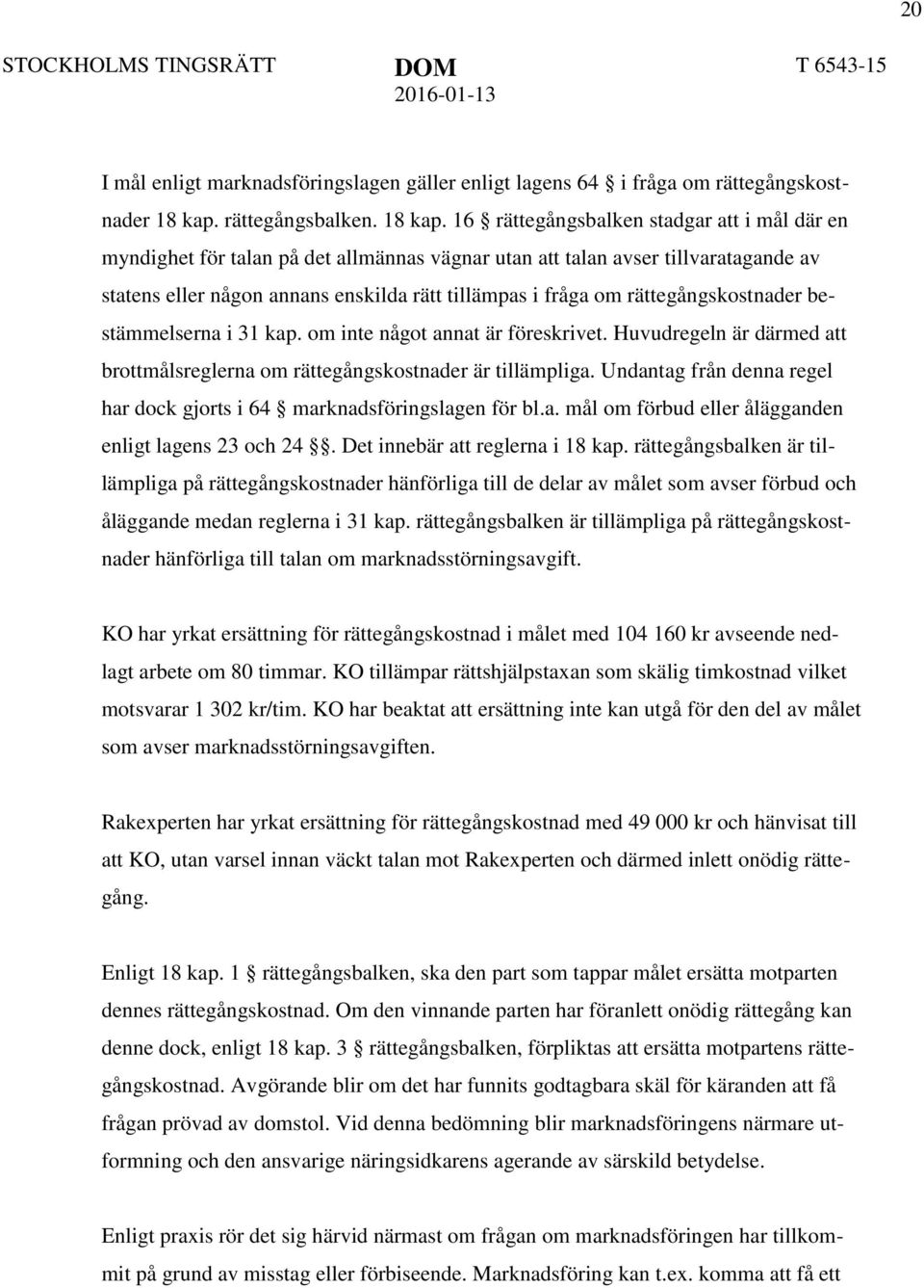 16 rättegångsbalken stadgar att i mål där en myndighet för talan på det allmännas vägnar utan att talan avser tillvaratagande av statens eller någon annans enskilda rätt tillämpas i fråga om