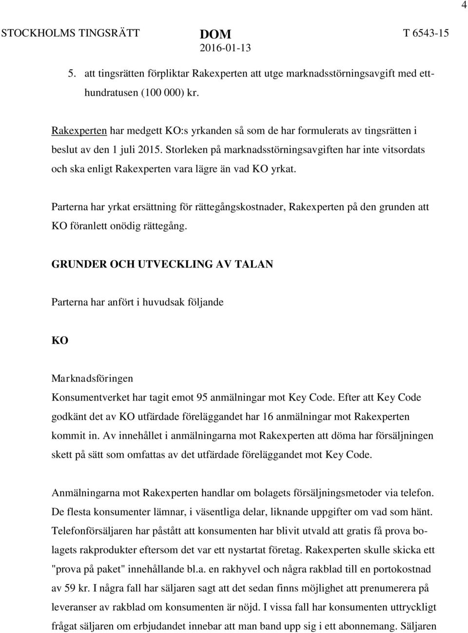 Storleken på marknadsstörningsavgiften har inte vitsordats och ska enligt Rakexperten vara lägre än vad KO yrkat.