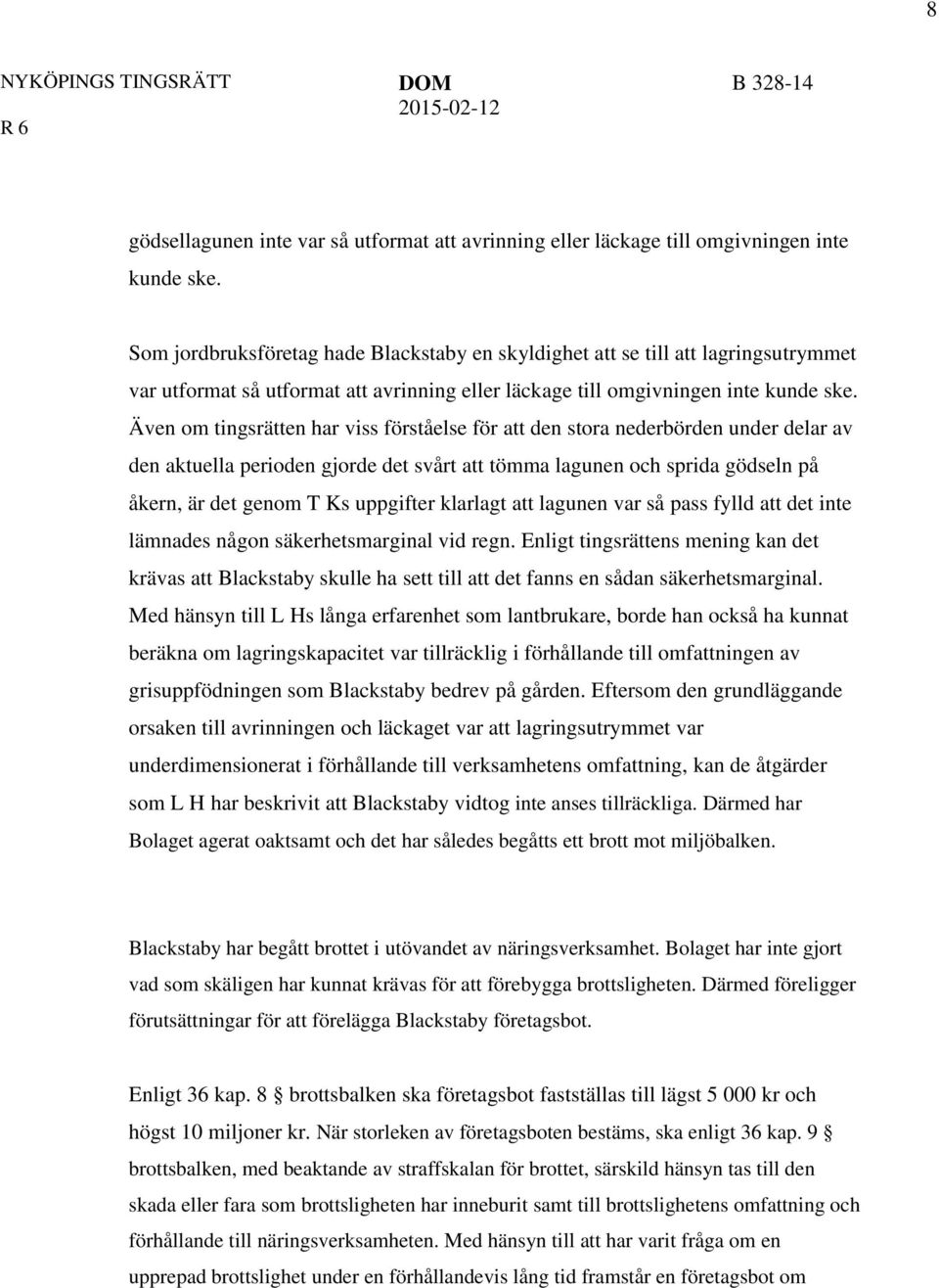 Även om tingsrätten har viss förståelse för att den stora nederbörden under delar av den aktuella perioden gjorde det svårt att tömma lagunen och sprida gödseln på åkern, är det genom T Ks uppgifter