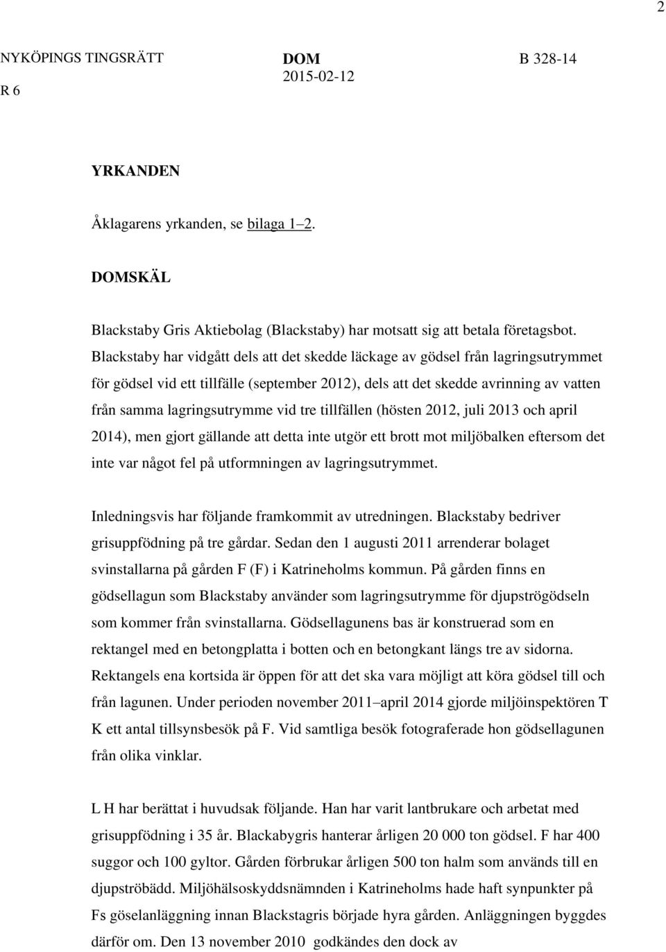 vid tre tillfällen (hösten 2012, juli 2013 och april 2014), men gjort gällande att detta inte utgör ett brott mot miljöbalken eftersom det inte var något fel på utformningen av lagringsutrymmet.