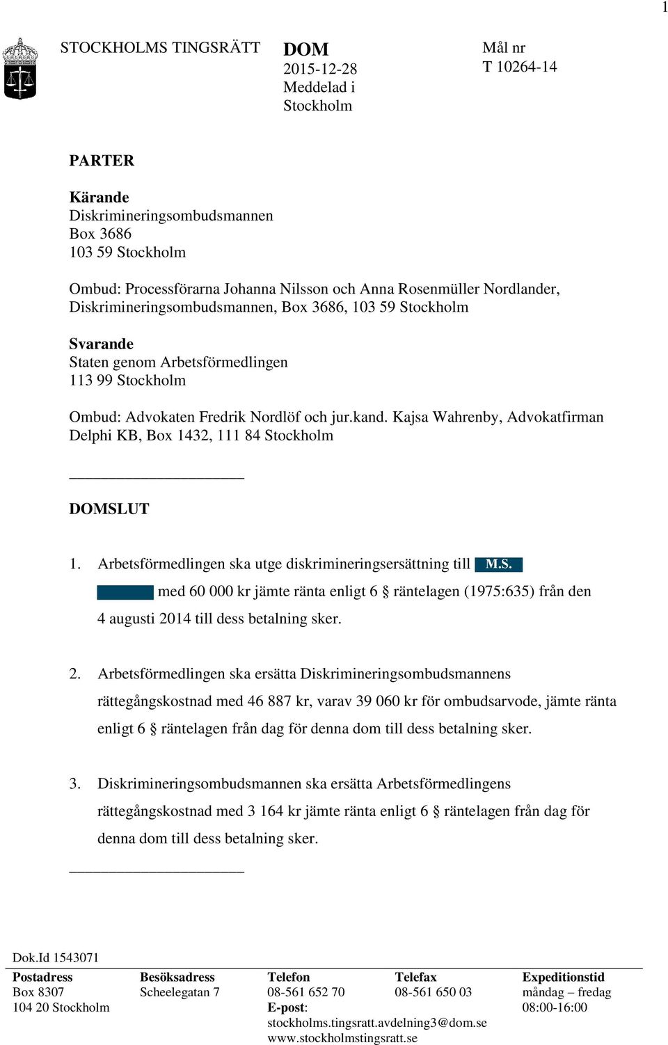 Kajsa Wahrenby, Advokatfirman Delphi KB, Box 1432, 111 84 Stockholm DOMSLUT 1. Arbetsförmedlingen ska utge diskrimineringsersättning till M.S. med 60 000 kr jämte ränta enligt 6 räntelagen (1975:635) från den 4 augusti 2014 till dess betalning sker.