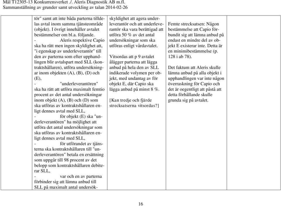 undersökningar inom objekten (A), (B), (D) och (E), - "underleverantören" ska ha rätt att utföra maximalt femtio procent av det antal undersökningar inom objekt (A), (B) och (D) som ska utföras av
