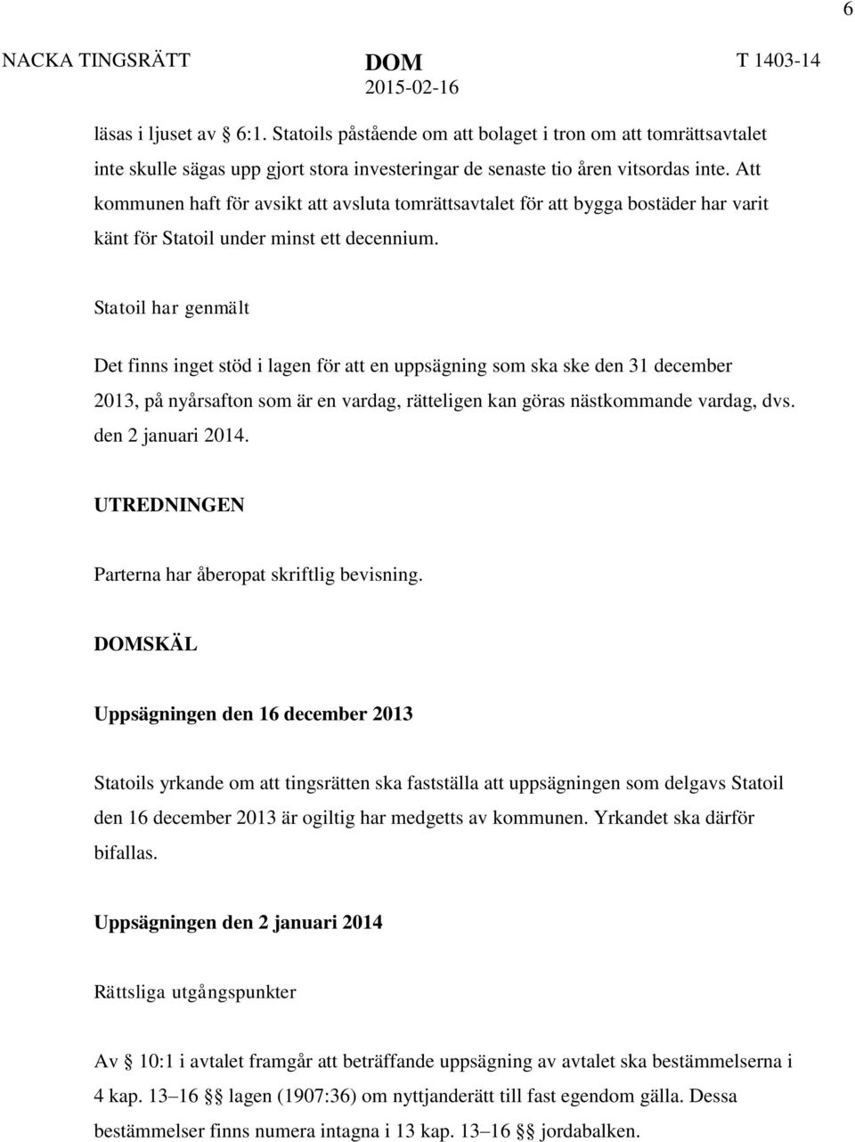 Statoil har genmält Det finns inget stöd i lagen för att en uppsägning som ska ske den 31 december 2013, på nyårsafton som är en vardag, rätteligen kan göras nästkommande vardag, dvs.