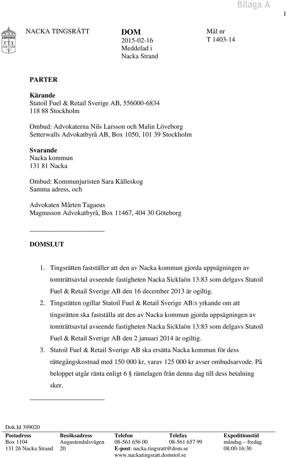 Tingsrätten fastställer att den av Nacka kommun gjorda uppsägningen av tomträttsavtal avseende fastigheten Nacka Sicklaön 13:83 som delgavs Statoil Fuel & Retail Sverige AB den 16 december 2013 är