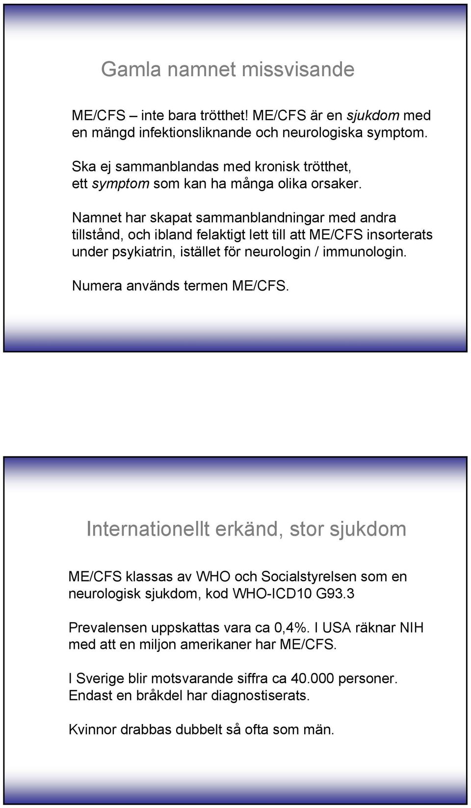Namnet har skapat sammanblandningar med andra tillstånd, och ibland felaktigt lett till att ME/CFS insorterats under psykiatrin, istället för neurologin / immunologin.