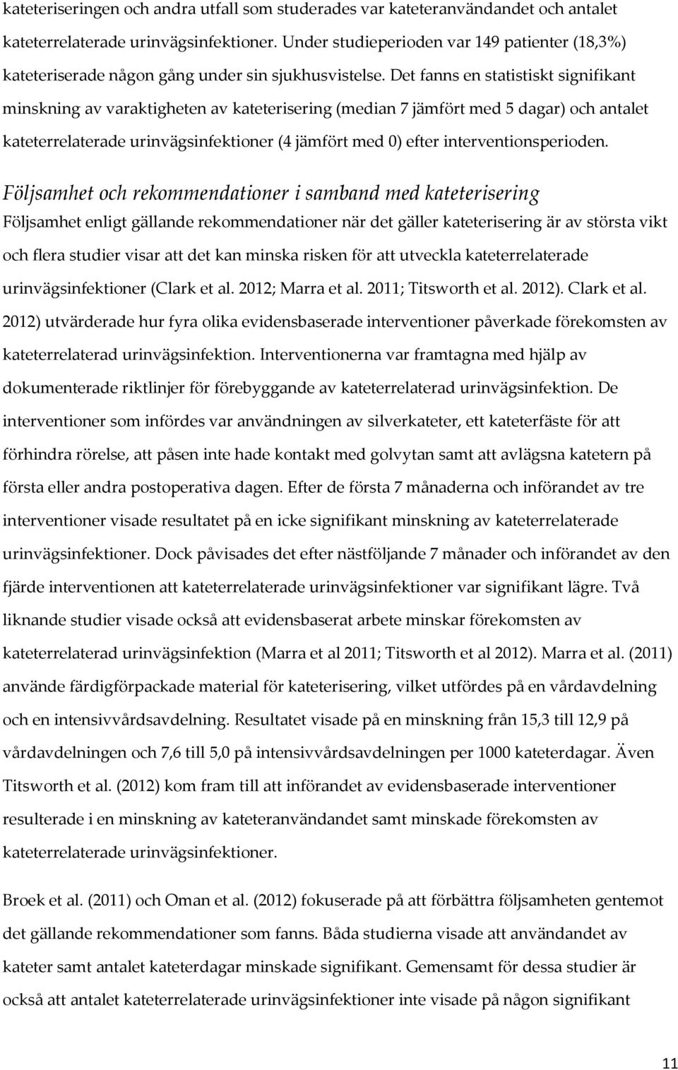 Det fanns en statistiskt signifikant minskning av varaktigheten av kateterisering (median 7 jämfört med 5 dagar) och antalet kateterrelaterade (4 jämfört med 0) efter interventionsperioden.