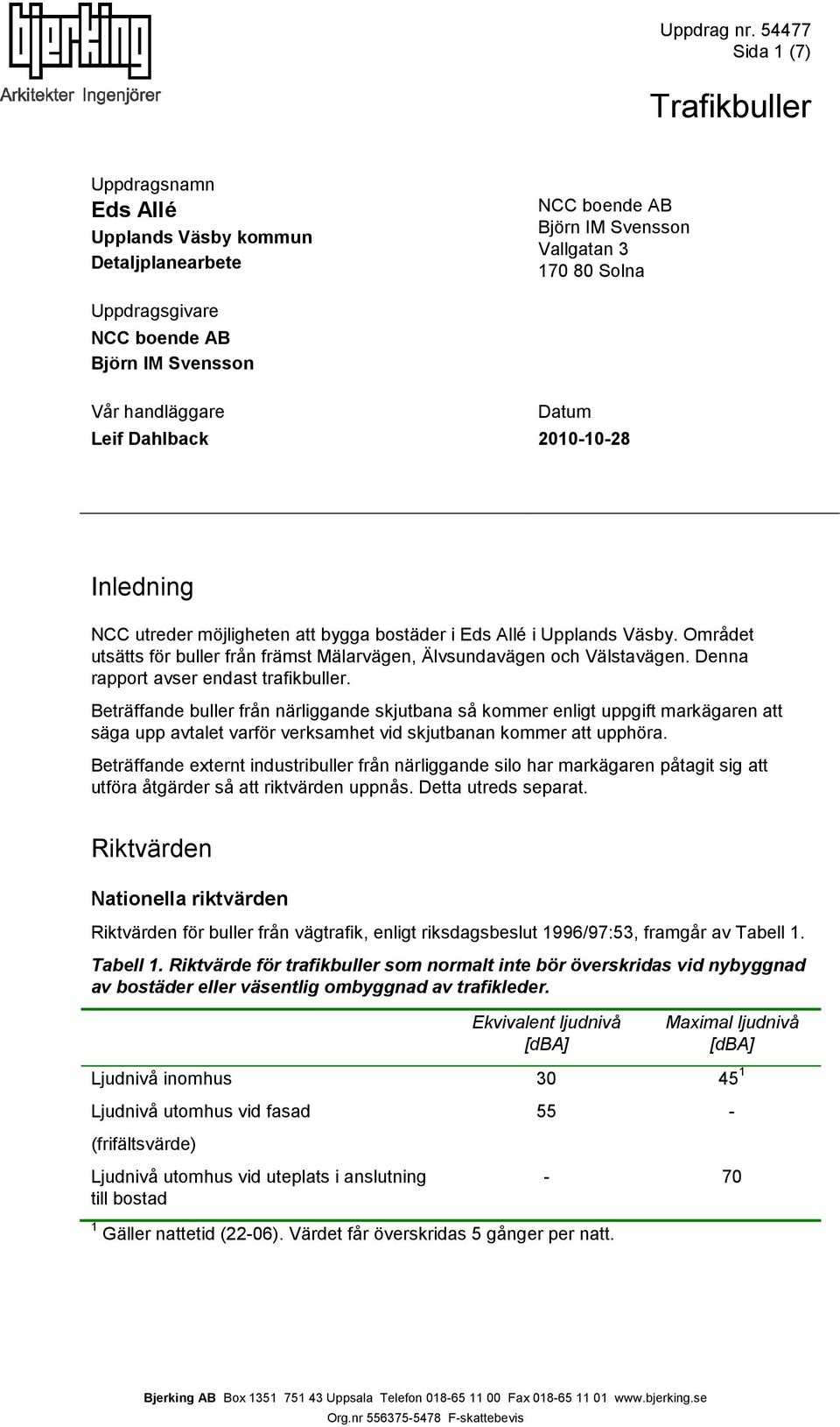 Området utsätts för buller från främst Mälarvägen, Älvsundavägen och Välstavägen. Denna rapport avser endast trafikbuller.