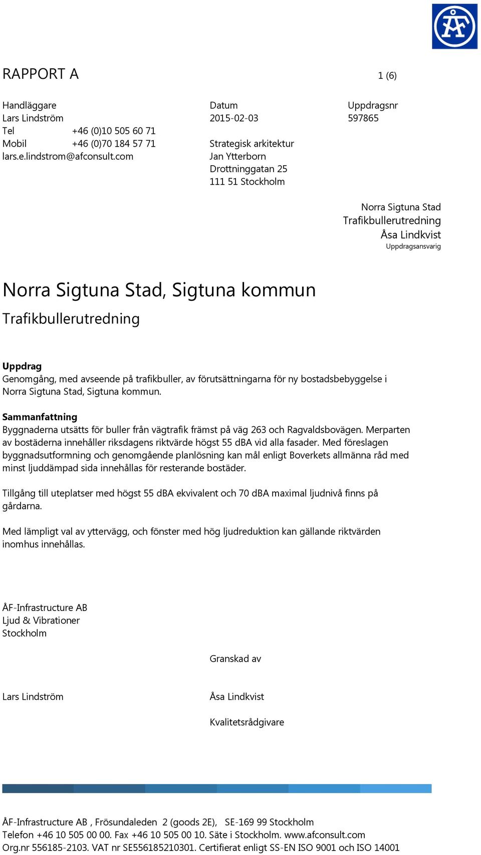 kommun Trafikbullerutredning Uppdrag Genomgång, med avseende på trafikbuller, av förutsättningarna för ny bostadsbebyggelse i Norra Sigtuna Stad, Sigtuna kommun.