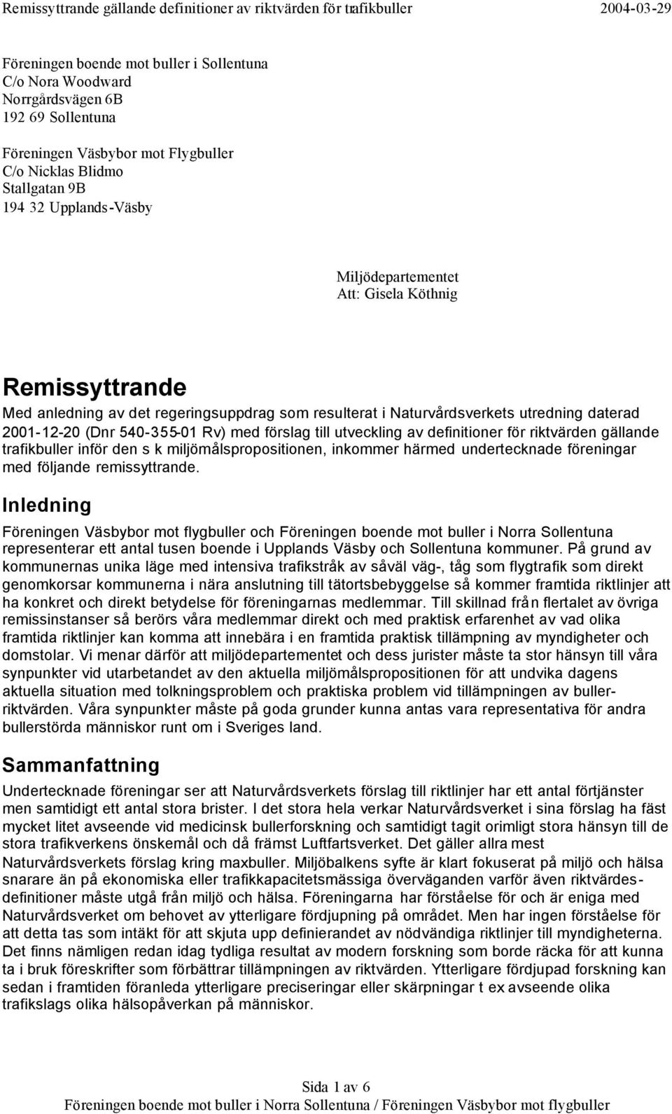 utveckling av definitioner för riktvärden gällande trafikbuller inför den s k miljömålspropositionen, inkommer härmed undertecknade föreningar med följande remissyttrande.