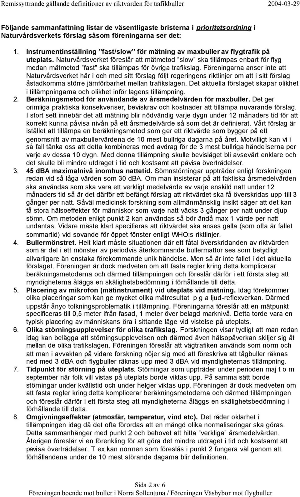 Naturvårdsverket föreslår att mätmetod slow ska tillämpas enbart för flyg medan mätmetod fast ska tillämpas för övriga trafikslag.