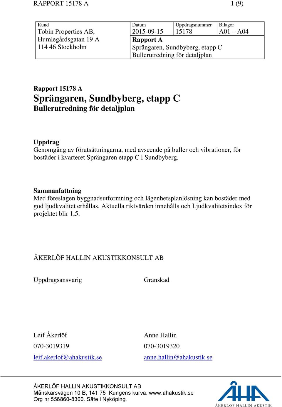 för bostäder i kvarteret Sprängaren etapp C i Sundbyberg. Sammanfattning Med föreslagen byggnadsutformning och lägenhetsplanlösning kan bostäder med god ljudkvalitet erhållas.