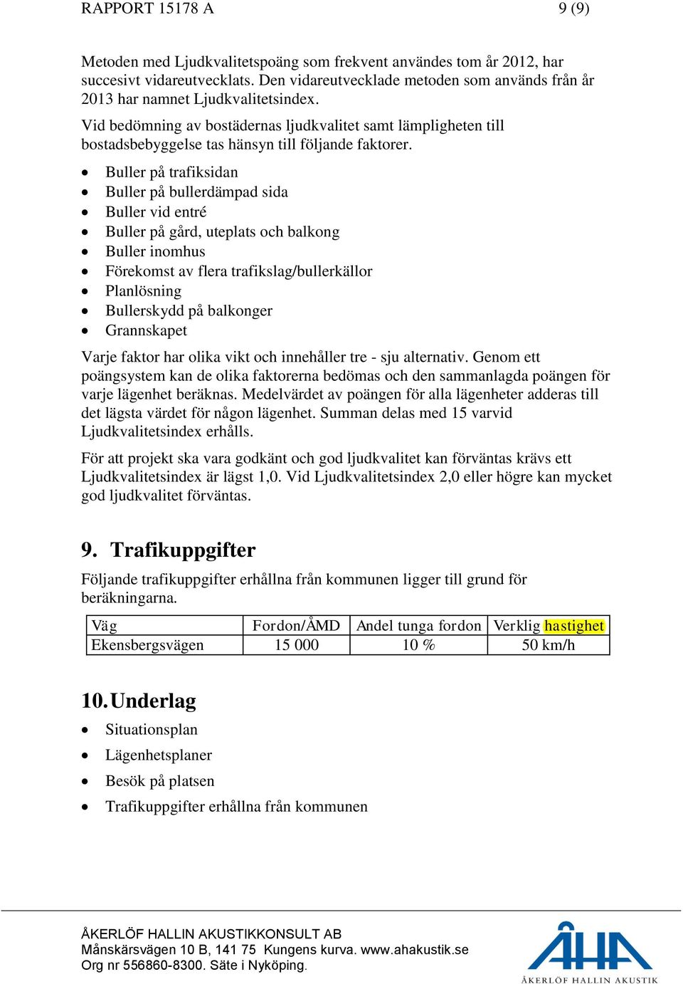 Vid bedömning av bostädernas ljudkvalitet samt lämpligheten till bostadsbebyggelse tas hänsyn till följande faktorer.