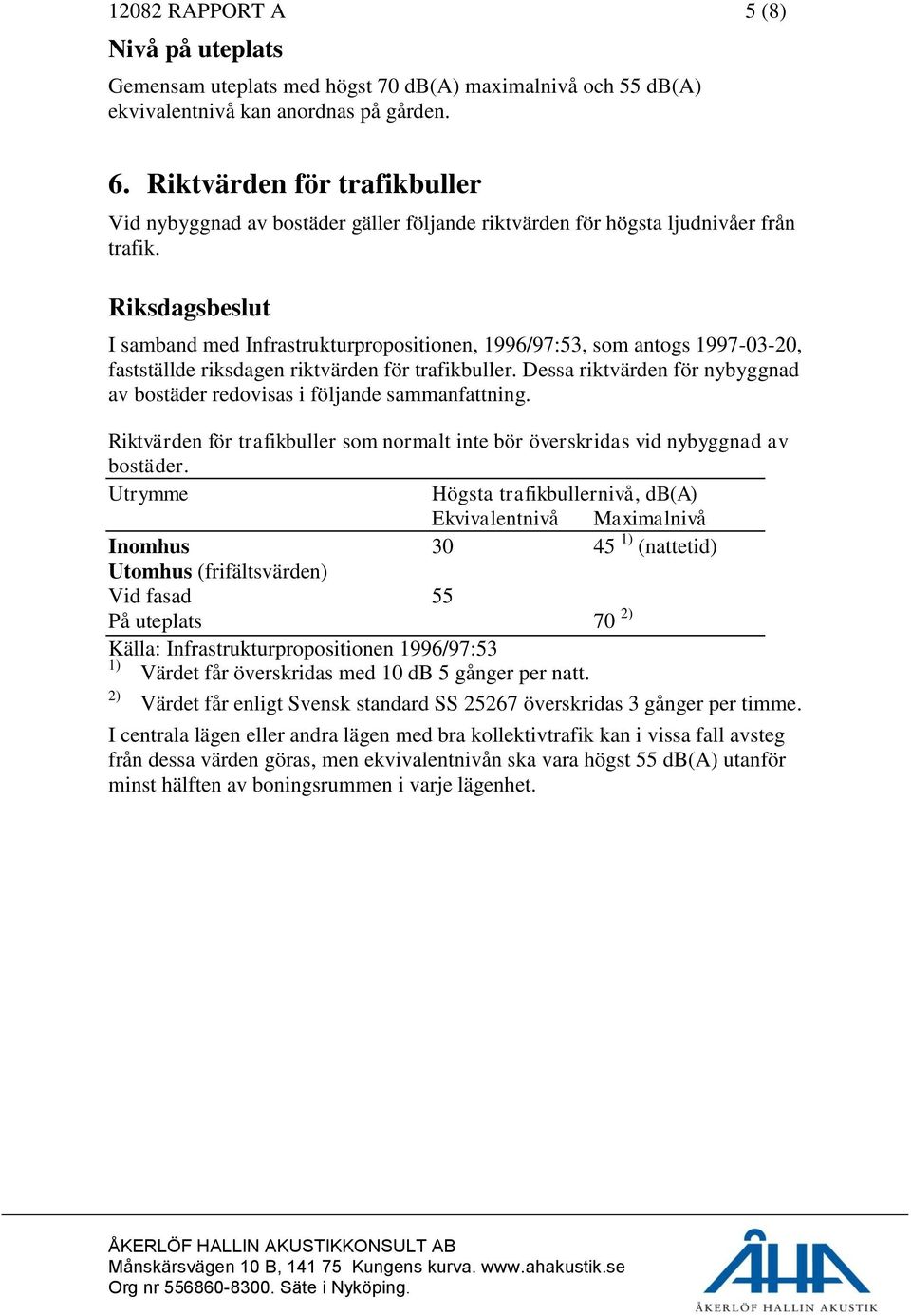 Riksdagsbeslut I samband med Infrastrukturpropositionen, 1996/97:53, som antogs 1997-03-20, fastställde riksdagen riktvärden för trafikbuller.