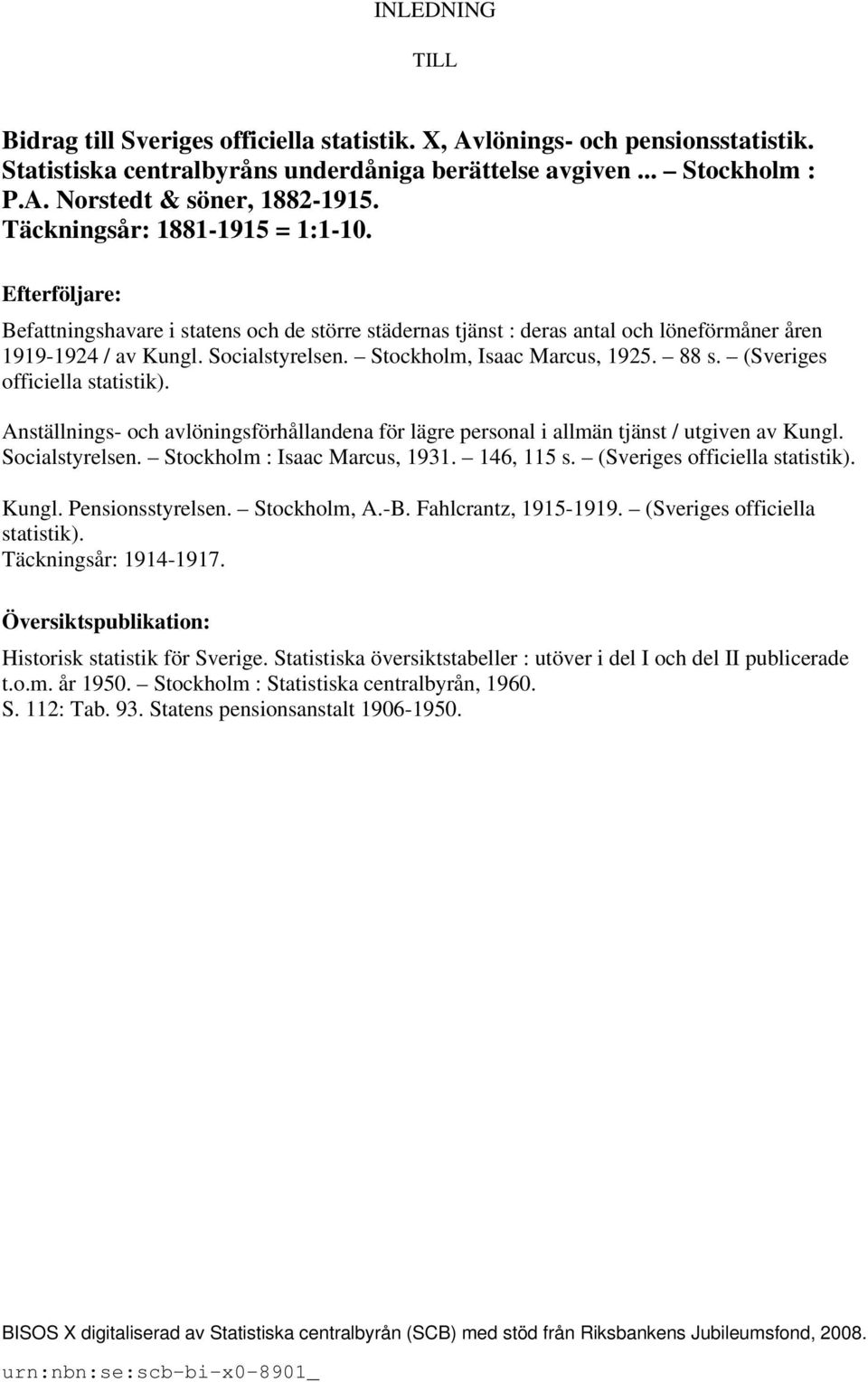 Stockholm, Isaac Marcus, 1925. 88 s. (Sveriges officiella statistik). Anställnings- och avlöningsförhållandena för lägre personal i allmän tjänst / utgiven av Kungl. Socialstyrelsen.