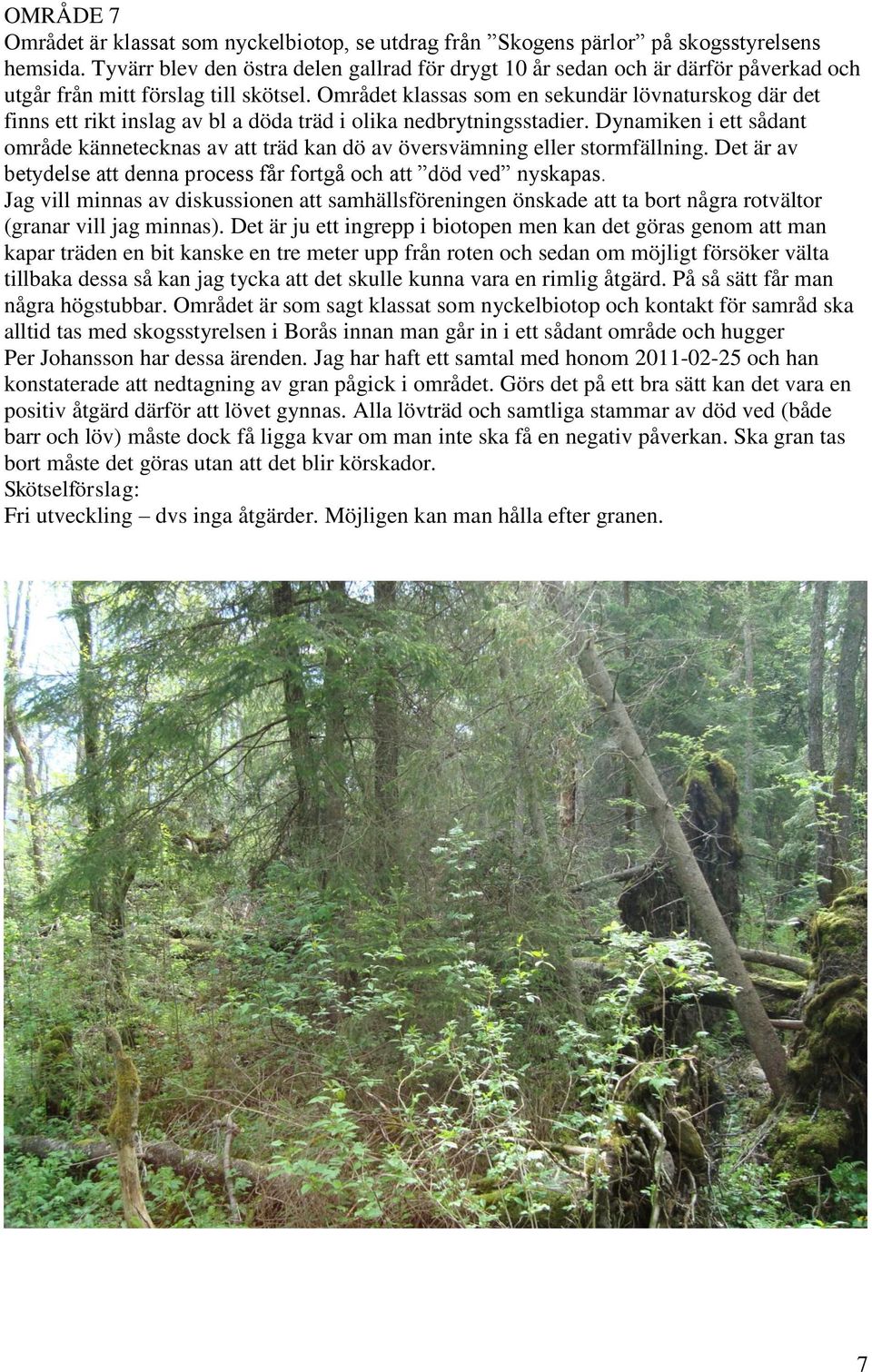 Området klassas som en sekundär lövnaturskog där det finns ett rikt inslag av bl a döda träd i olika nedbrytningsstadier.