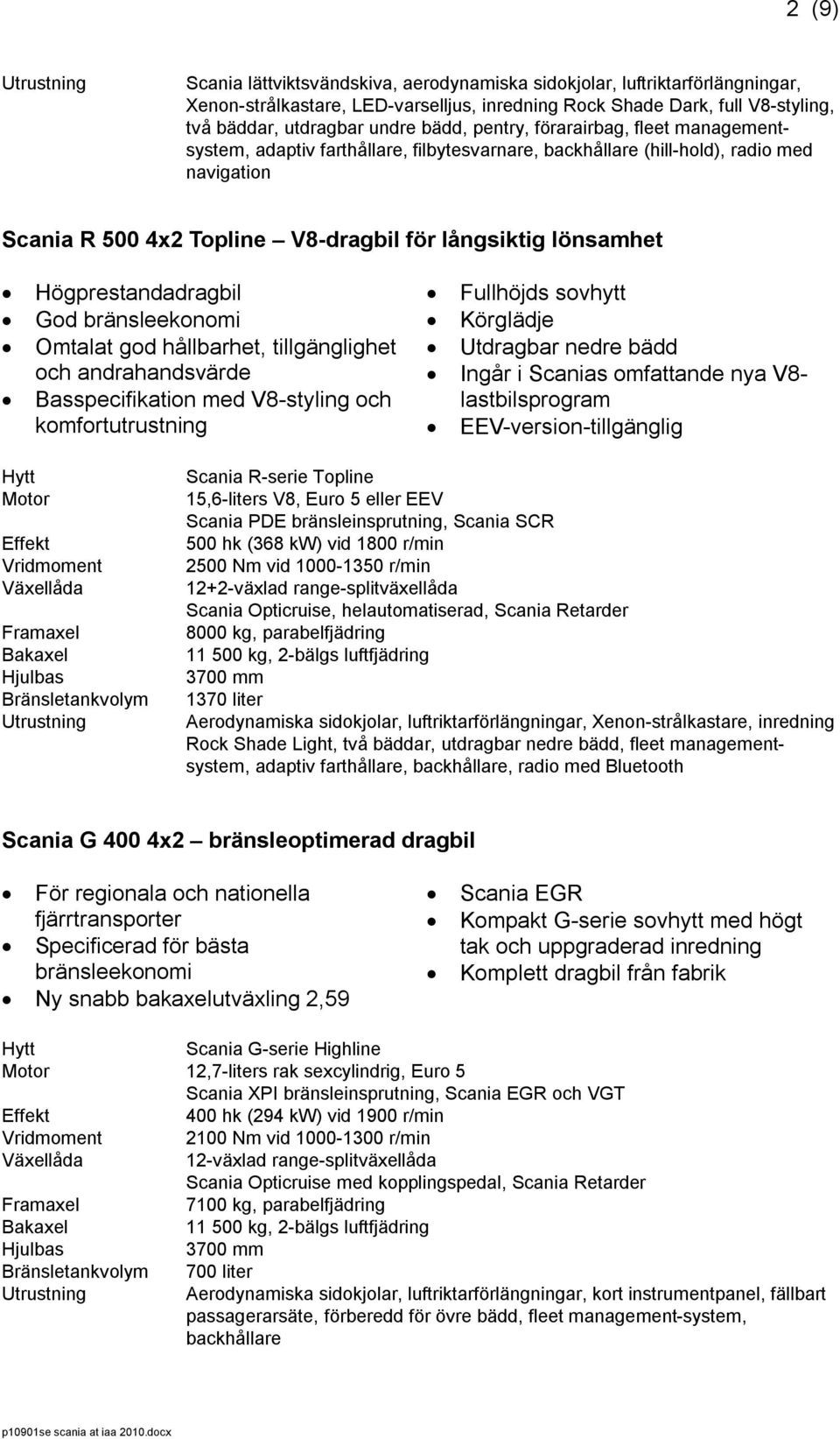 Högprestandadragbil God bränsleekonomi Omtalat god hållbarhet, tillgänglighet och andrahandsvärde Basspecifikation med V8-styling och komfortutrustning Fullhöjds sovhytt Körglädje Utdragbar nedre