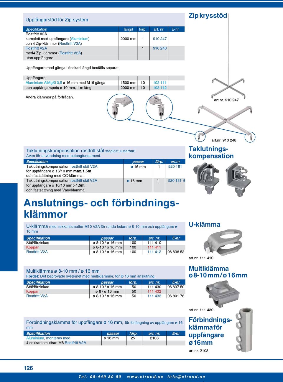 gänga i önskad längd beställs separat. Uppfångare Aluminium AlMgSi 0,5 ø 16 mm med M16 gänga 1500 mm 10 103 111 och uppfångarspets ø 10 mm, 1 m lång 2000 mm 10 103 112 Andra klämmor på förfrågan. art.