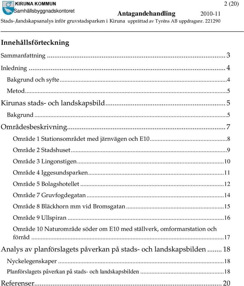 ..12 Område 7 Gruvfogdegatan...14 Område 8 Bläckhorn mm vid Bromsgatan...15 Område 9 Ullspiran.