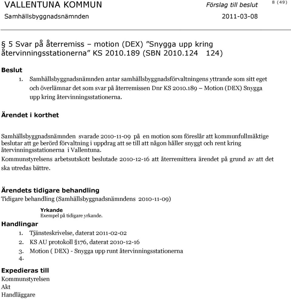 Samhällsbyggnadsnämnden svarade 2010-11-09 på en motion som föreslår att kommunfullmäktige beslutar att ge berörd förvaltning i uppdrag att se till att någon håller snyggt och rent kring