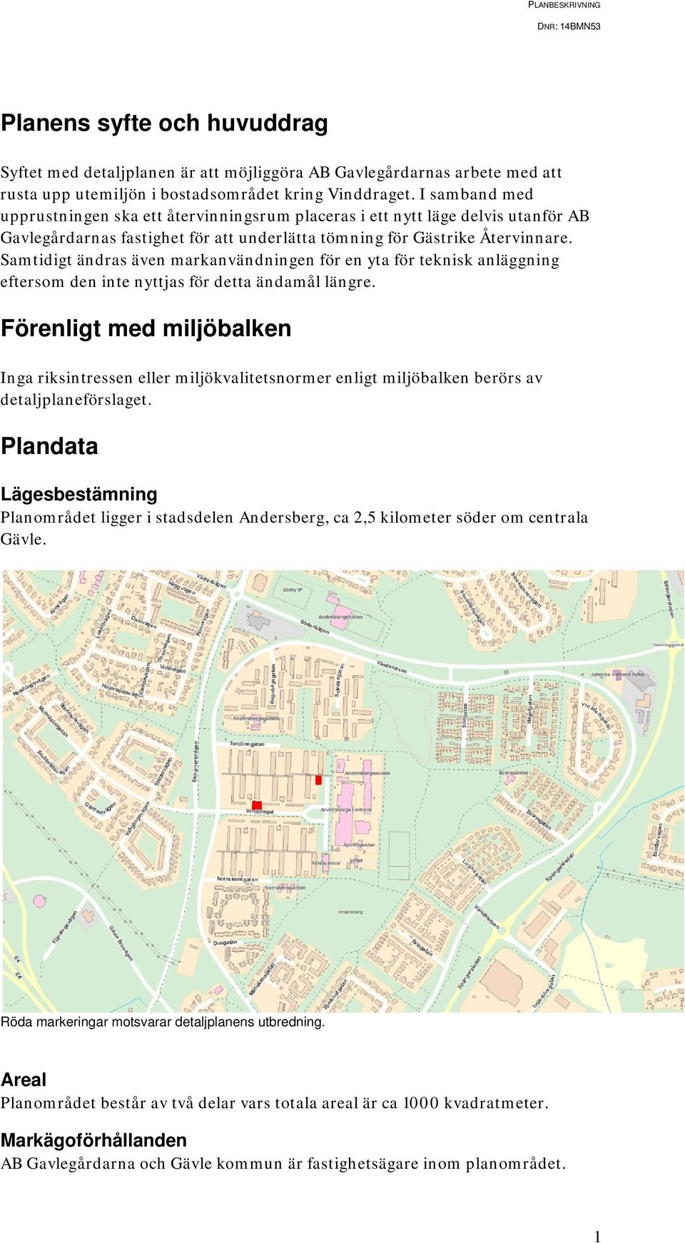 Samtidigt ändras även markanvändningen för en yta för teknisk anläggning eftersom den inte nyttjas för detta ändamål längre.