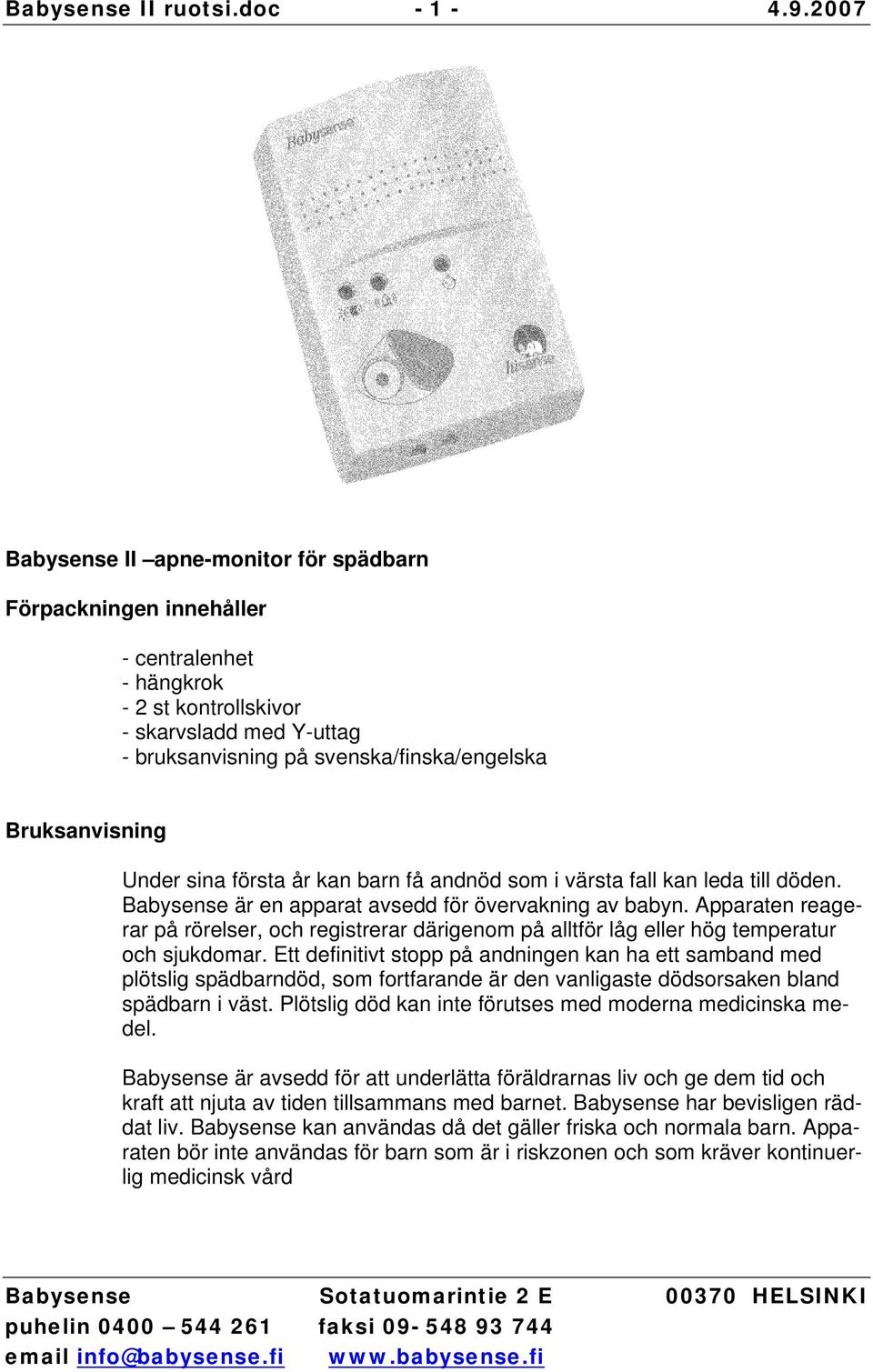 Bruksanvisning Under sina första år kan barn få andnöd som i värsta fall kan leda till döden. Babysense är en apparat avsedd för övervakning av babyn.