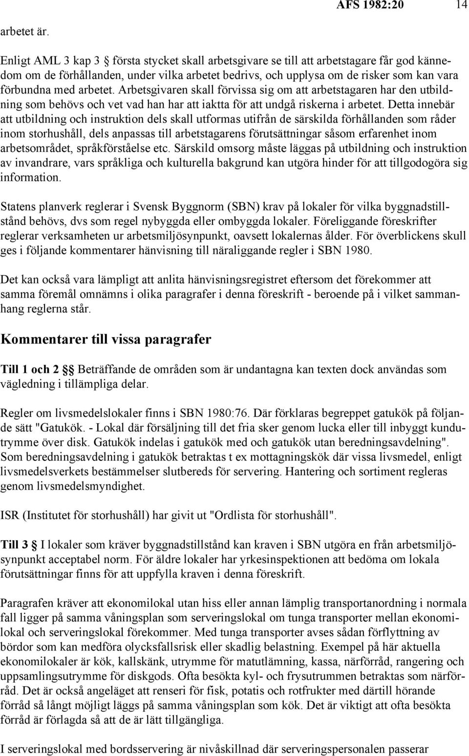 arbetet. Arbetsgivaren skall förvissa sig om att arbetstagaren har den utbildning som behövs och vet vad han har att iaktta för att undgå riskerna i arbetet.