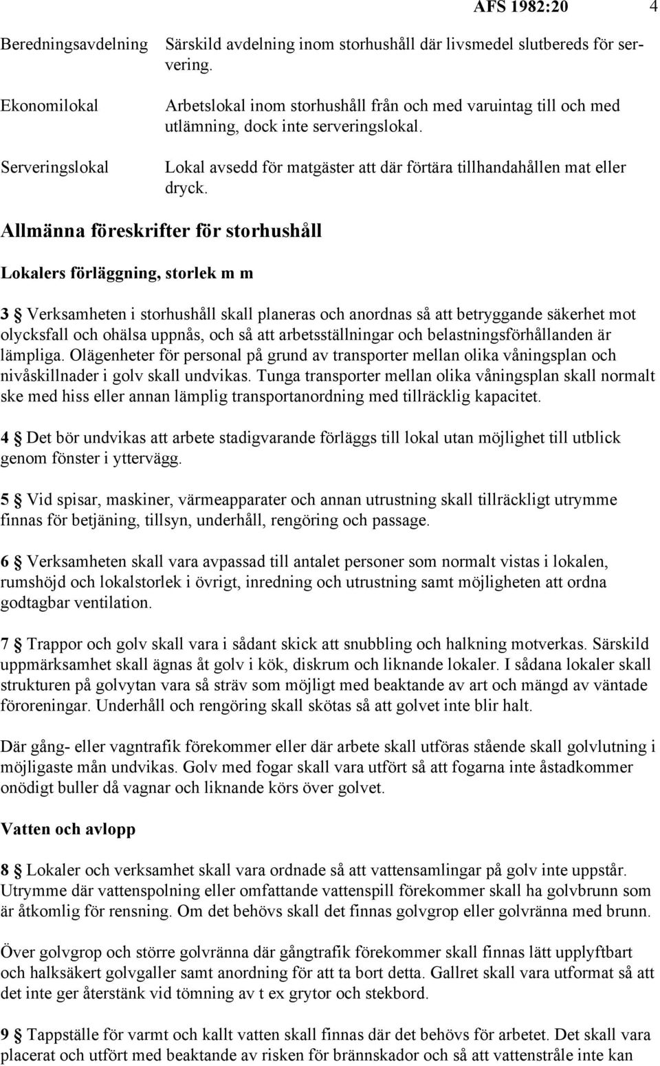 Allmänna föreskrifter för storhushåll Lokalers förläggning, storlek m m 3 Verksamheten i storhushåll skall planeras och anordnas så att betryggande säkerhet mot olycksfall och ohälsa uppnås, och så