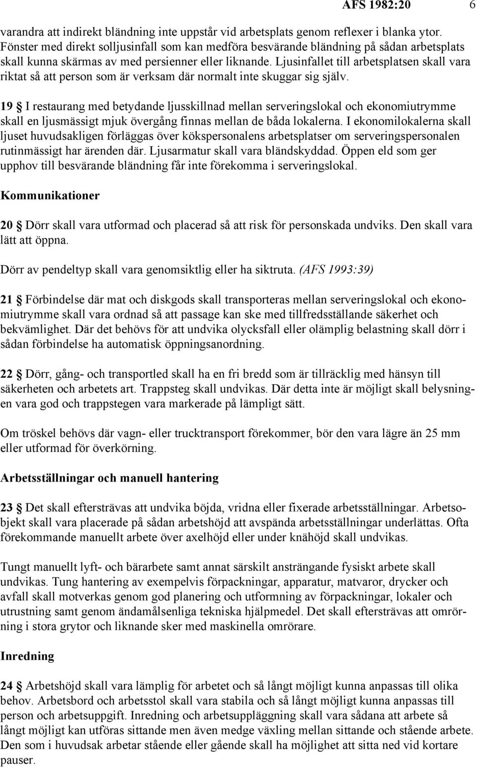 Ljusinfallet till arbetsplatsen skall vara riktat så att person som är verksam där normalt inte skuggar sig själv.