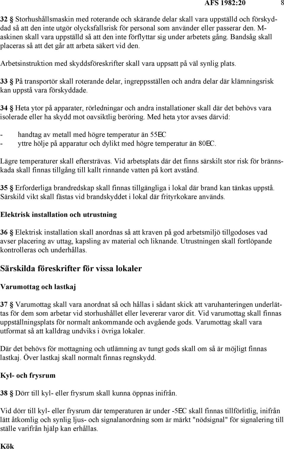 Arbetsinstruktion med skyddsföreskrifter skall vara uppsatt på väl synlig plats. 33 På transportör skall roterande delar, ingreppsställen och andra delar där klämningsrisk kan uppstå vara förskyddade.