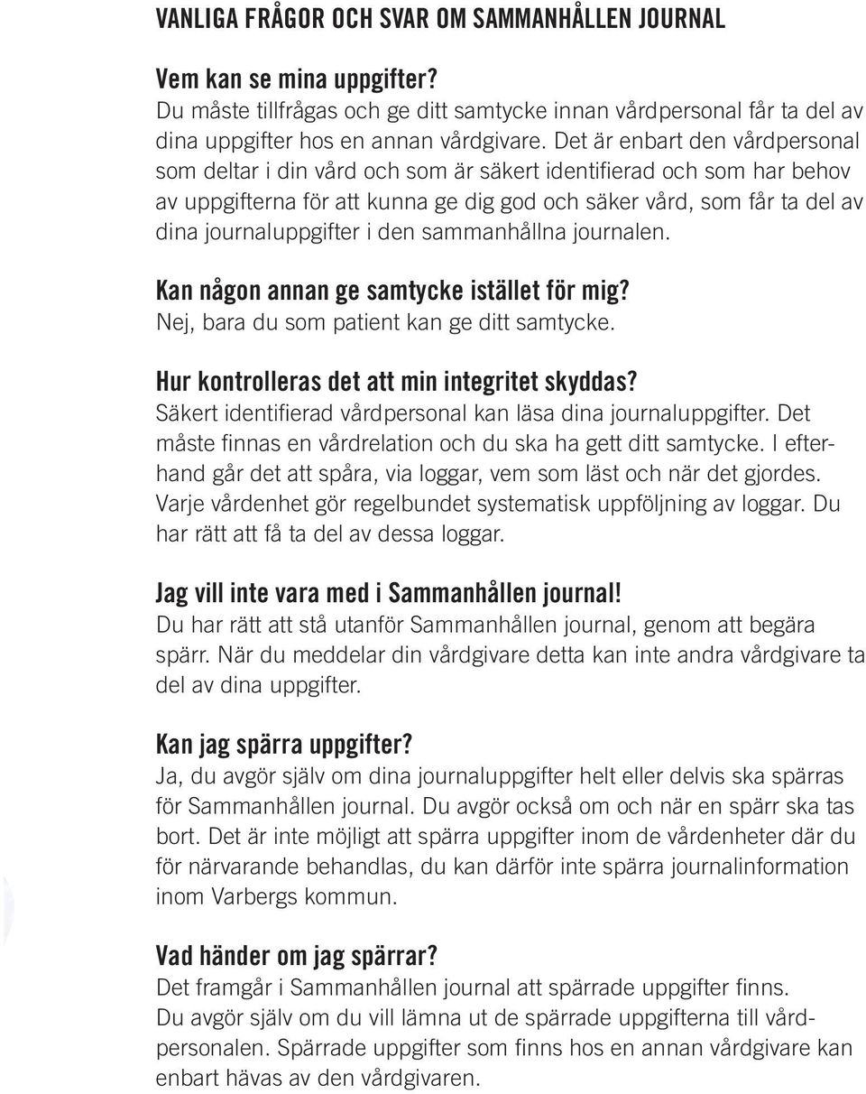 den sammanhållna journalen. Kan någon annan ge samtycke istället för mig? Nej, bara du som patient kan ge ditt samtycke. Hur kontrolleras det att min integritet skyddas?