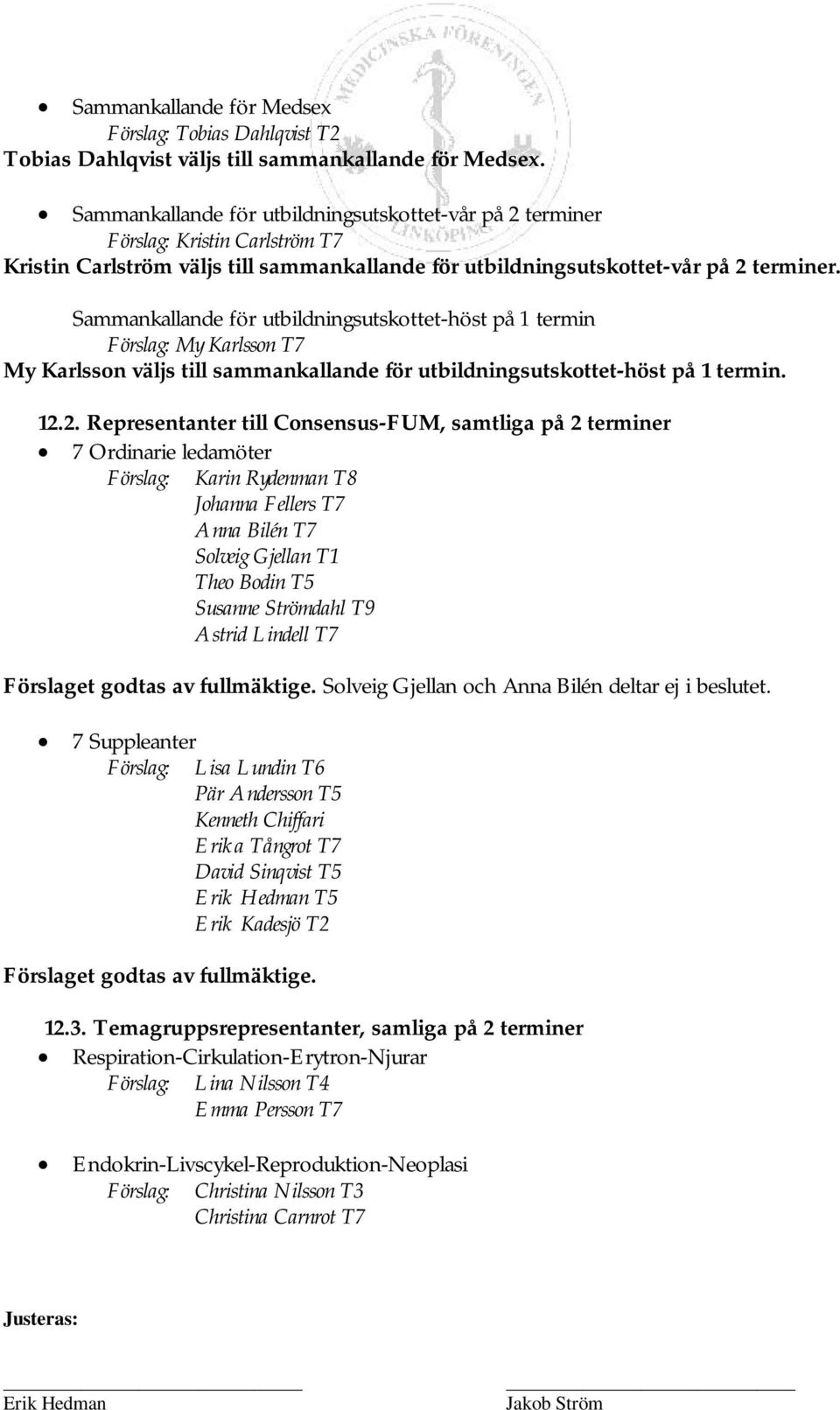 Sammankallande för utbildningsutskottet-höst på 1 termin Förslag: My Karlsson T7 My Karlsson väljs till sammankallande för utbildningsutskottet-höst på 1 termin. 12.