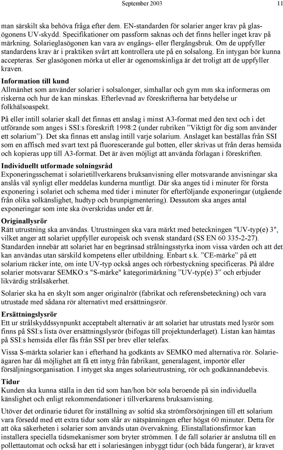 Om de uppfyller standardens krav är i praktiken svårt att kontrollera ute på en solsalong. En intygan bör kunna accepteras.