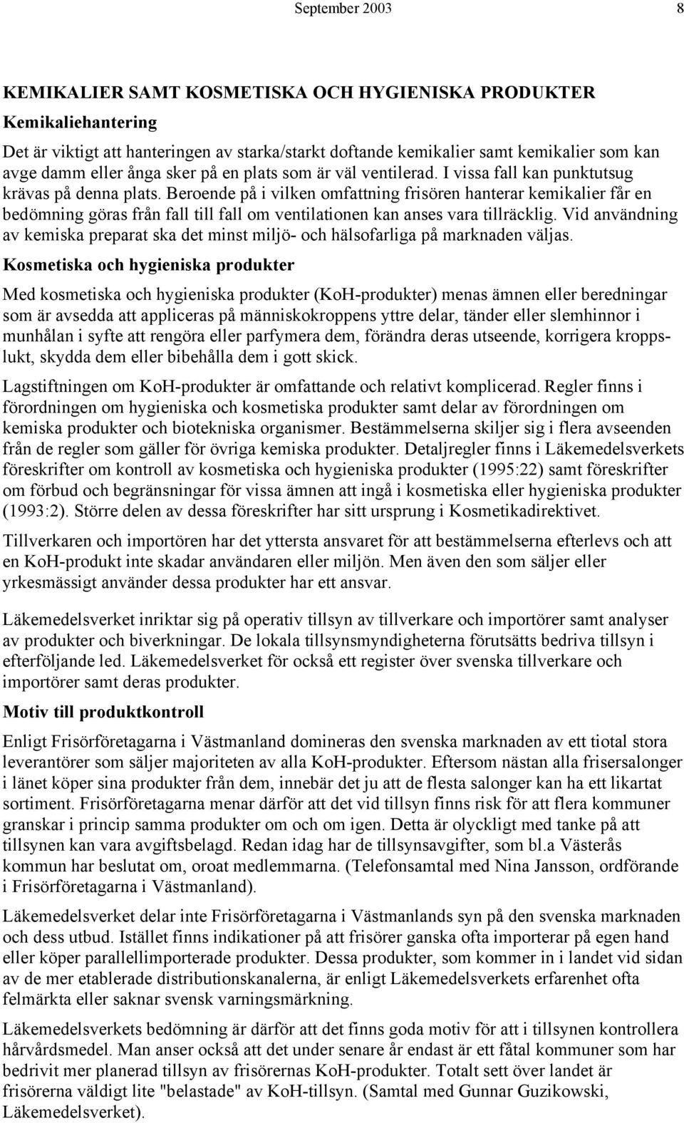 Beroende på i vilken omfattning frisören hanterar kemikalier får en bedömning göras från fall till fall om ventilationen kan anses vara tillräcklig.