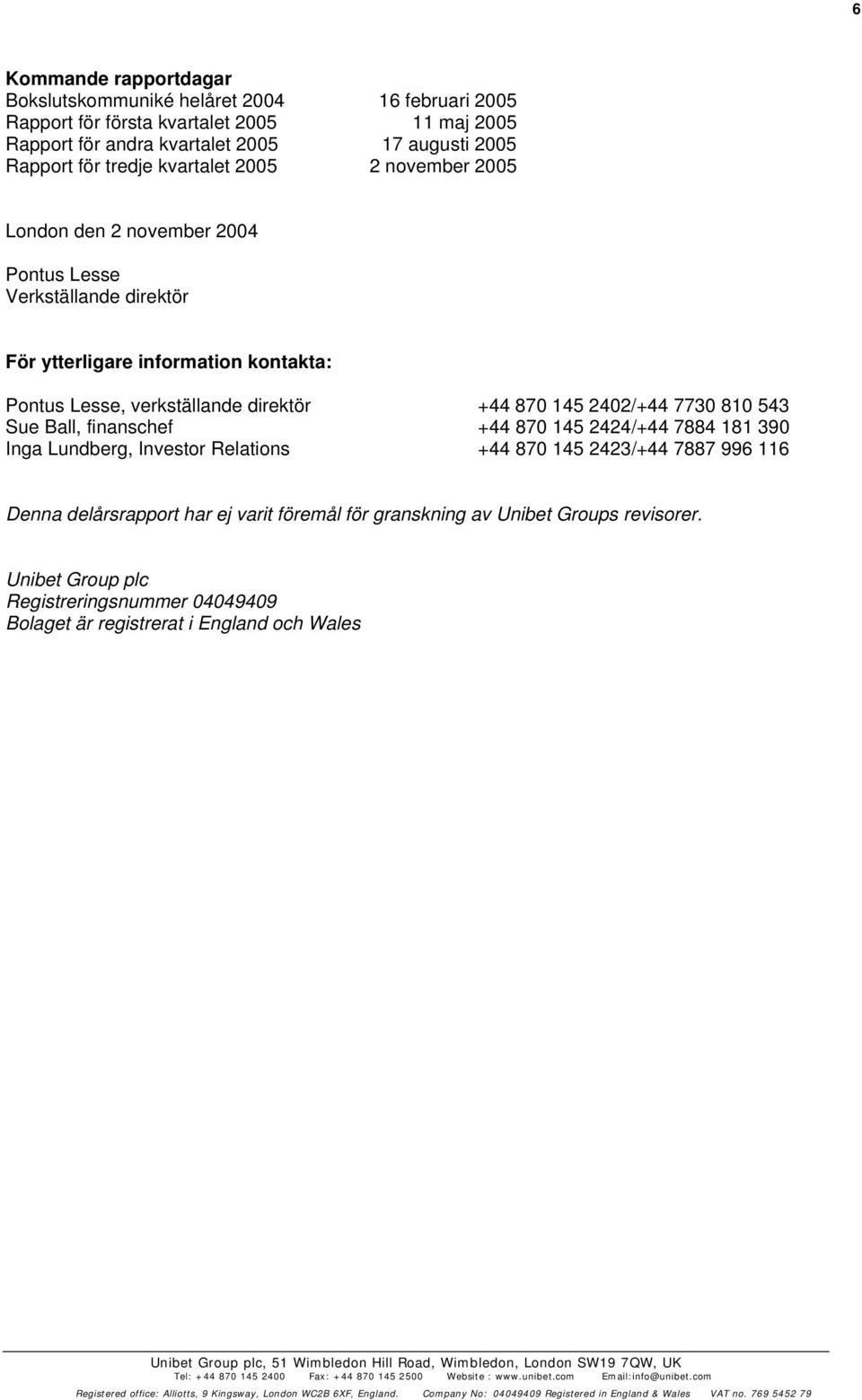 verkställande direktör +44 870 145 2402/+44 7730 810 543 Sue Ball, finanschef +44 870 145 2424/+44 7884 181 390 Inga Lundberg, Investor Relations +44 870 145 2423/+44
