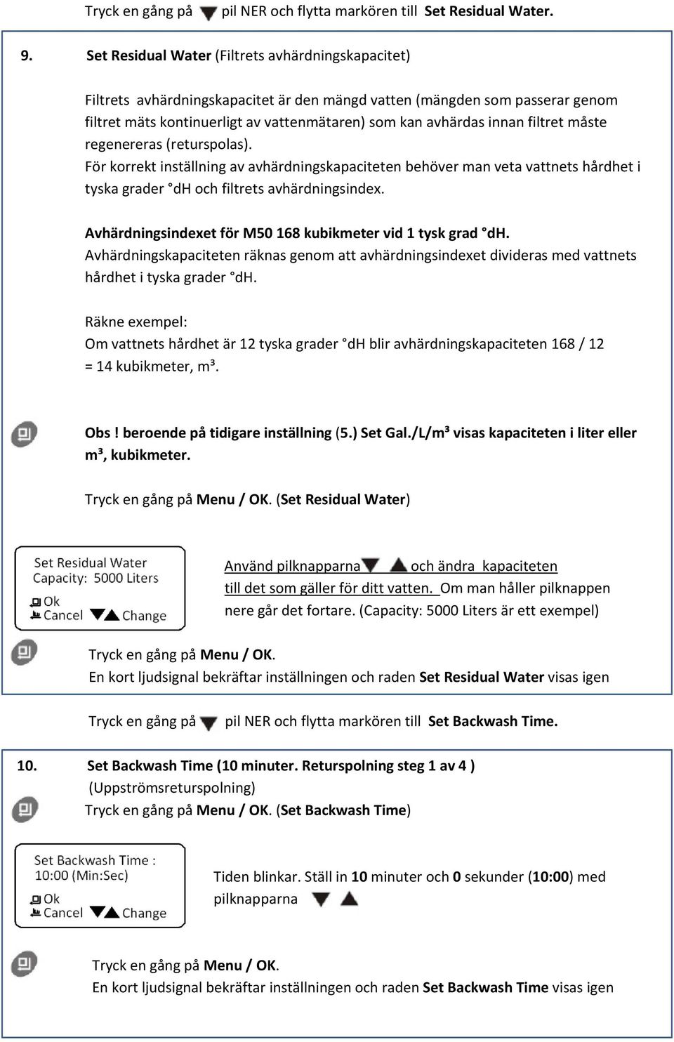 filtret måste regenereras (returspolas). För korrekt inställning av avhärdningskapaciteten behöver man veta vattnets hårdhet i tyska grader dh och filtrets avhärdningsindex.