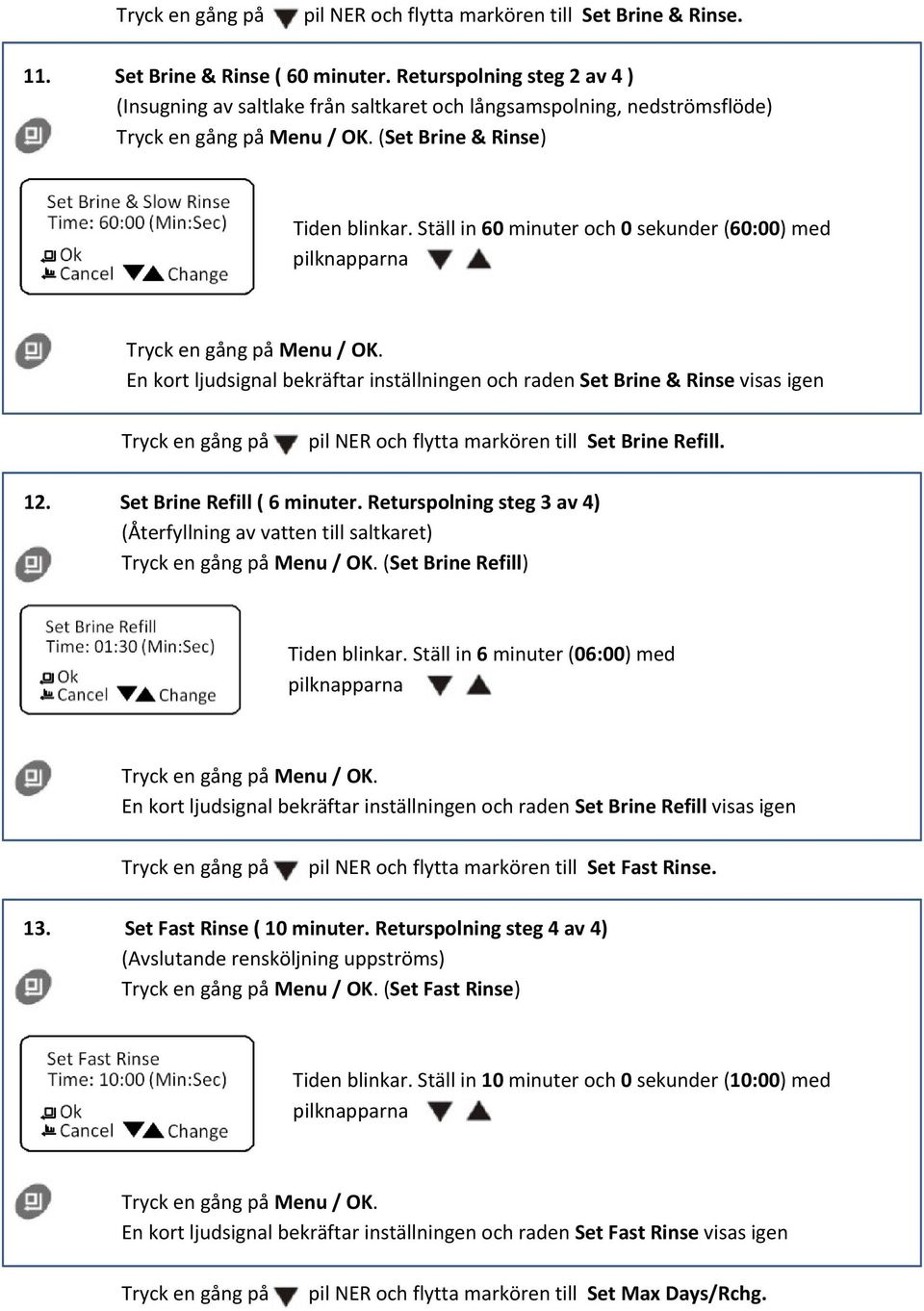 Ställ in 60 minuter och 0 sekunder (60:00) med pilknapparna En kort ljudsignal bekräftar inställningen och raden Set Brine & Rinse visas igen Tryck en gång på pil NER och flytta markören till Set