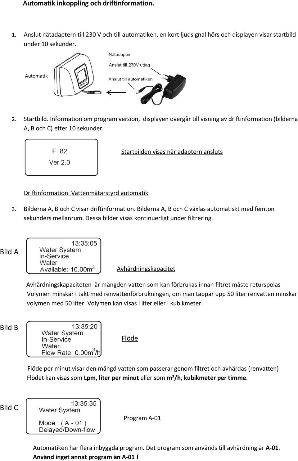 Startbilden visas när adaptern ansluts Driftinformation Vattenmätarstyrd automatik 3. Bilderna A, B och C visar driftinformation. Bilderna A, B och C växlas automatiskt med femton sekunders mellanrum.