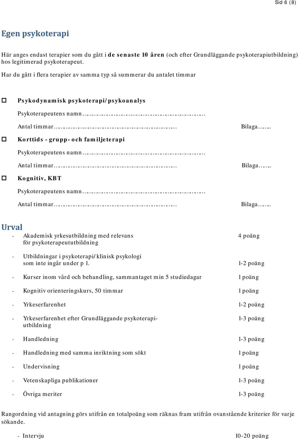 . Korttids - grupp- och familjeterapi Psykoterapeutens namn Antal timmar Bilaga.. Kognitiv, KBT Psykoterapeutens namn Antal timmar Bilaga.