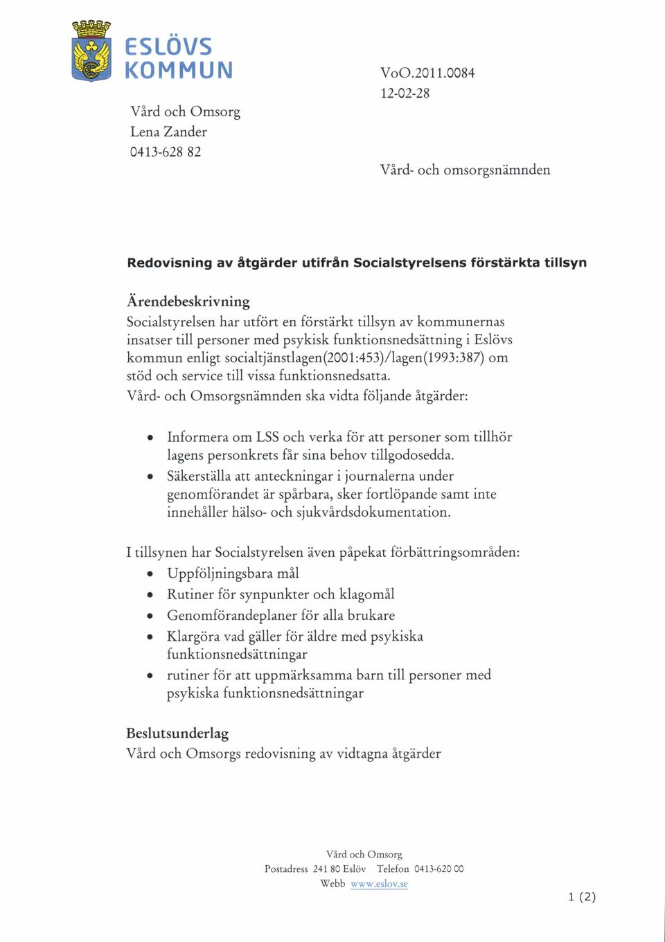 till personer med psykisk funktionsnedsättning i Eslövs kommun enligt socialtjänstlagen(2001:453)/lagen(1993:387) om stöd och service till vissa funktionsnedsatta.