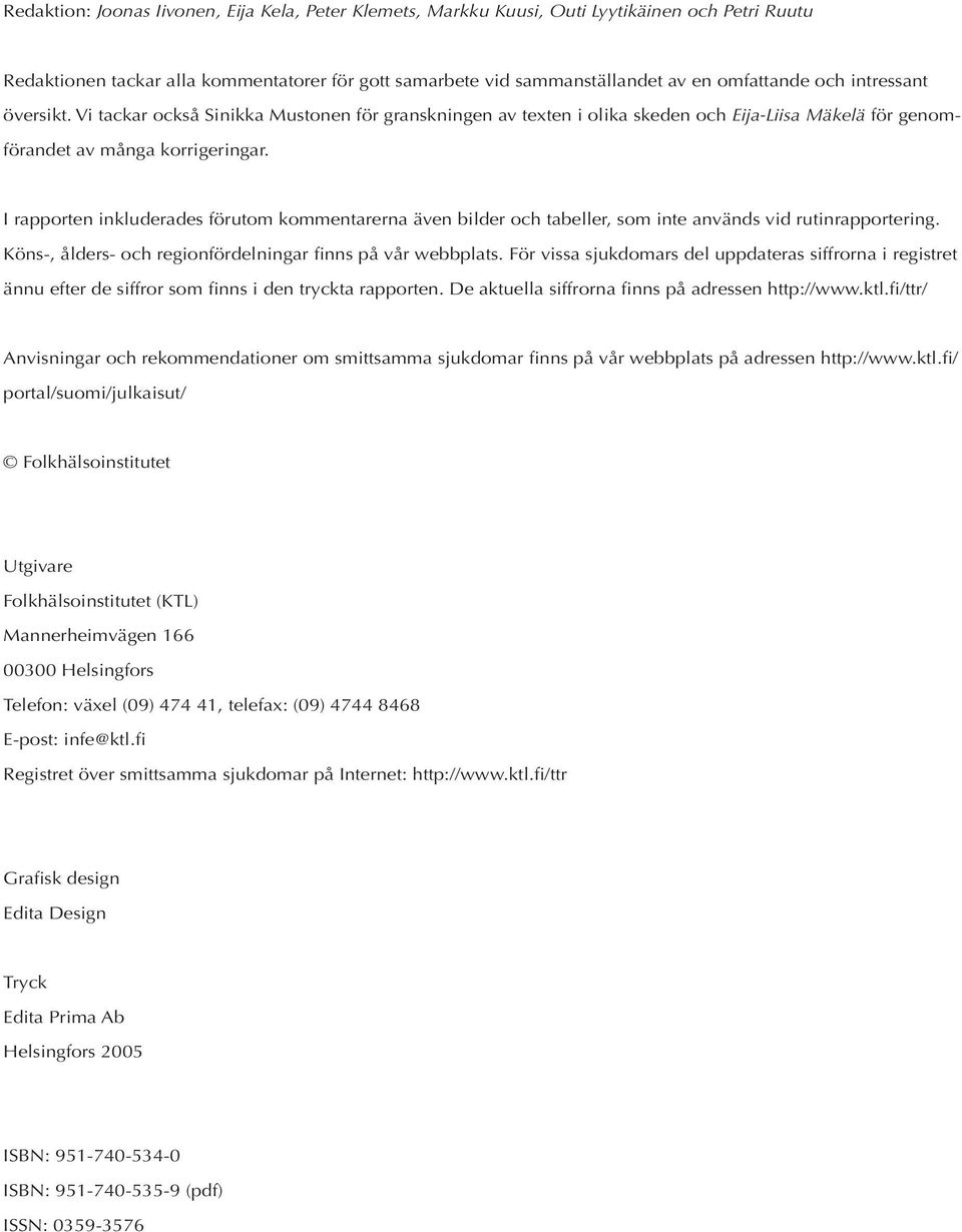 I rapporten inkluderades förutom kommentarerna även bilder och tabeller, som inte används vid rutinrapportering. Köns-, ålders- och regionfördelningar finns på vår webbplats.