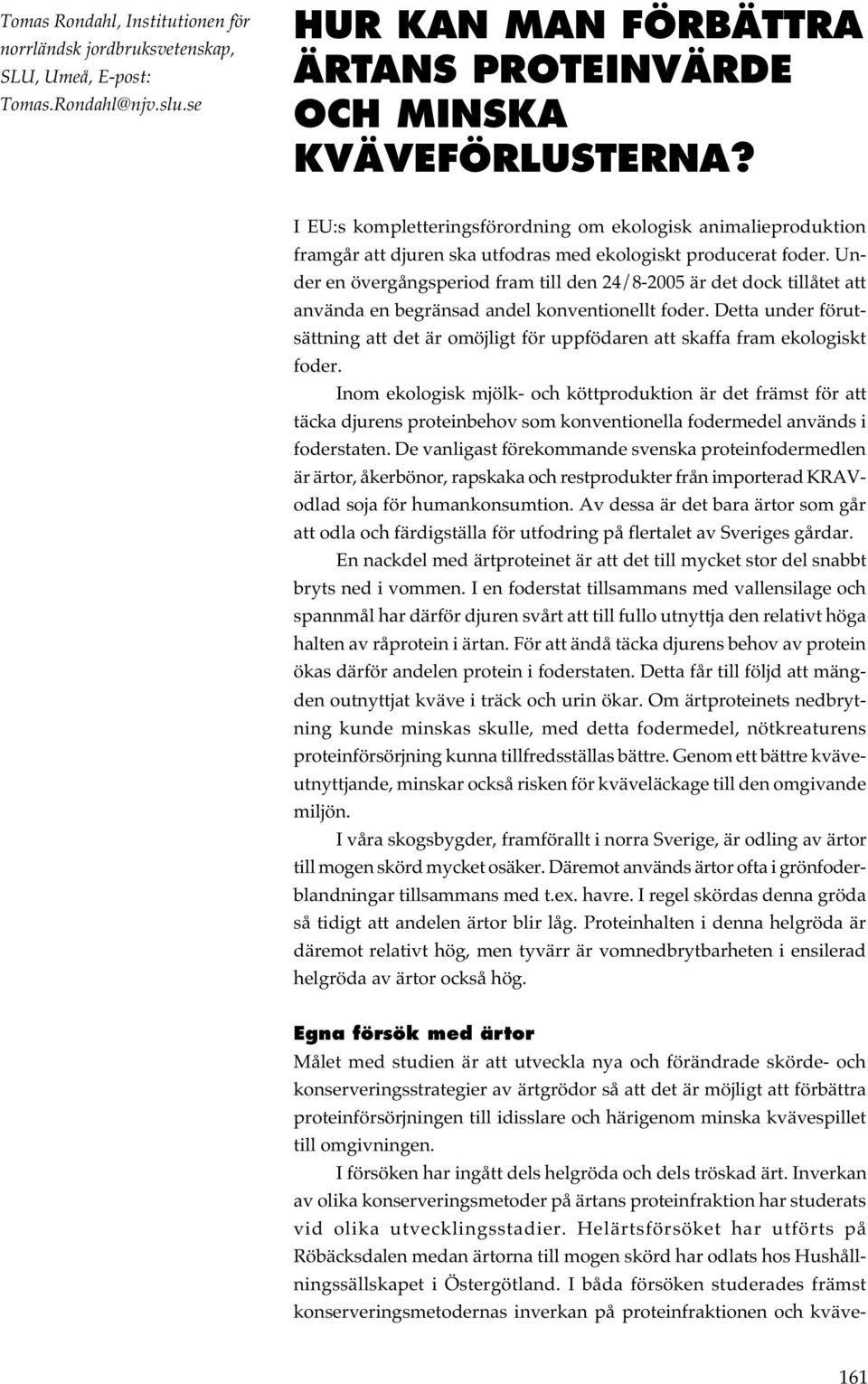 Under en övergångsperiod fram till den 24/8-2005 är det dock tillåtet att använda en begränsad andel konventionellt foder.