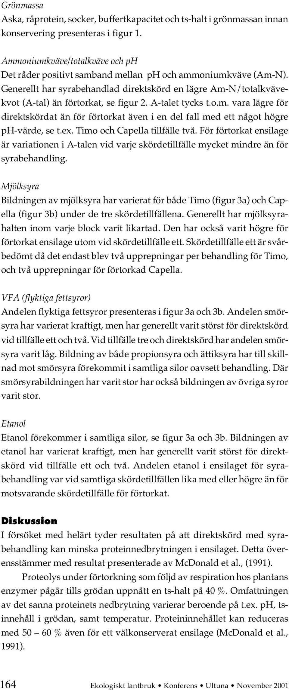 A-talet tycks t.o.m. vara lägre för direktskördat än för förtorkat även i en del fall med ett något högre ph-värde, se t.ex. Timo och Capella tillfälle två.