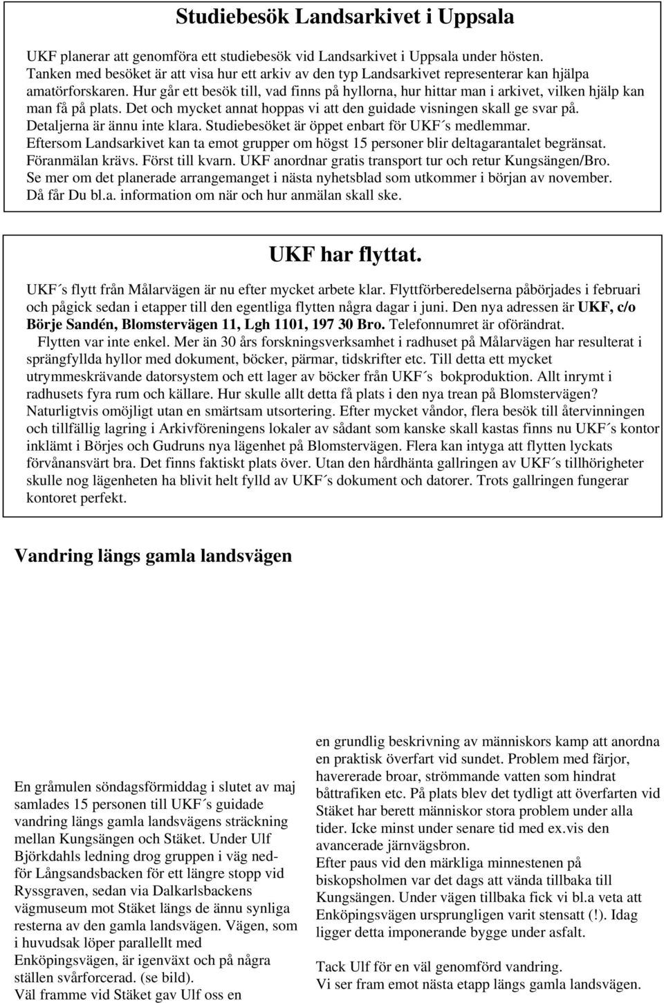 Hur går ett besök till, vad finns på hyllorna, hur hittar man i arkivet, vilken hjälp kan man få på plats. Det och mycket annat hoppas vi att den guidade visningen skall ge svar på.