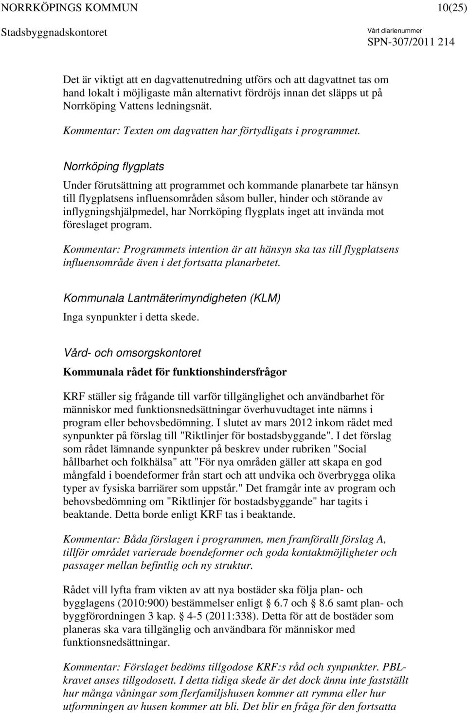 Norrköping flygplats Under förutsättning att programmet och kommande planarbete tar hänsyn till flygplatsens influensområden såsom buller, hinder och störande av inflygningshjälpmedel, har Norrköping