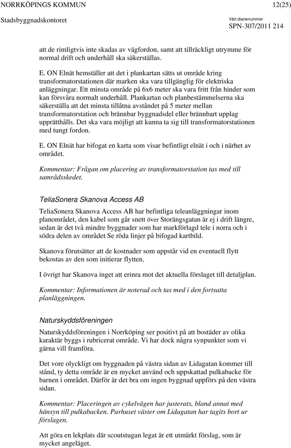 Ett minsta område på 6x6 meter ska vara fritt från hinder som kan försvåra normalt underhåll.
