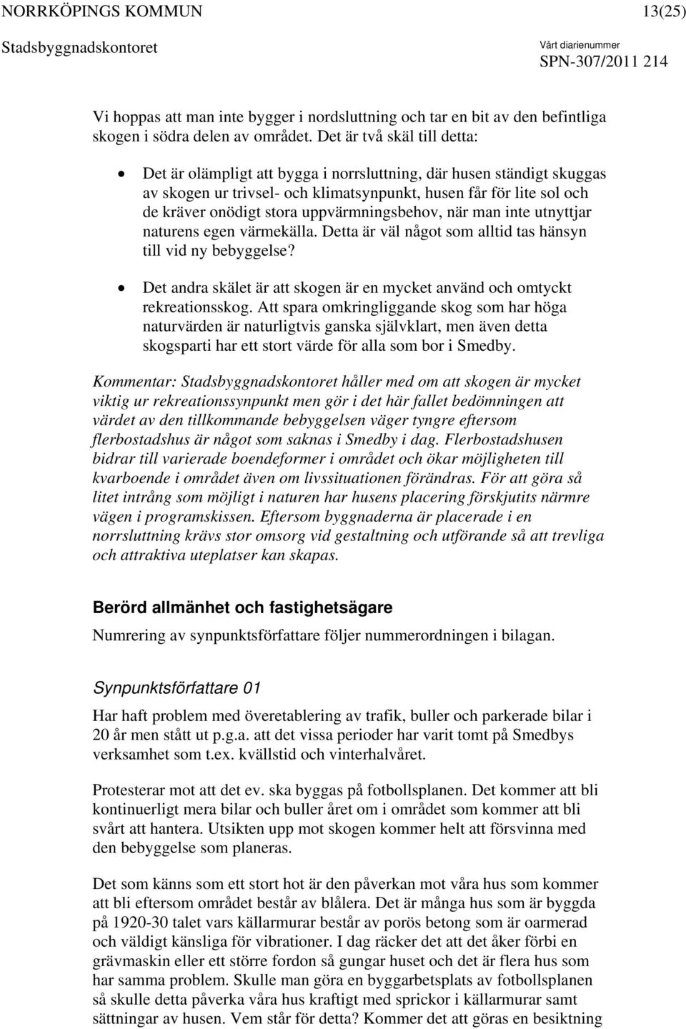 uppvärmningsbehov, när man inte utnyttjar naturens egen värmekälla. Detta är väl något som alltid tas hänsyn till vid ny bebyggelse?